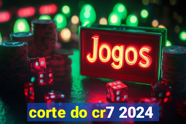 corte do cr7 2024